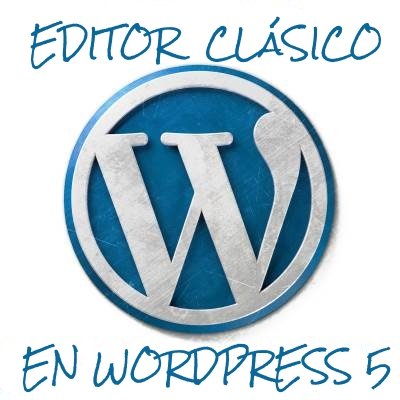 usar editor clasico en wordpress 5